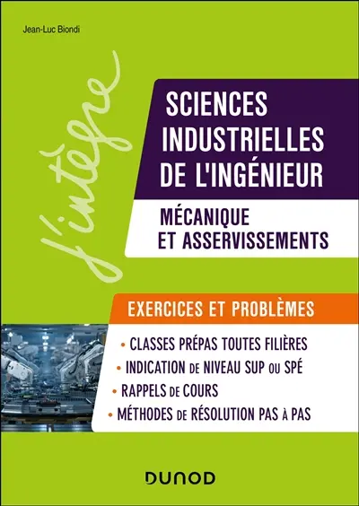 Sciences industrielles de l'ingénieur, mécanique et asservissements, exercices et problèmes : problèmes et exercices