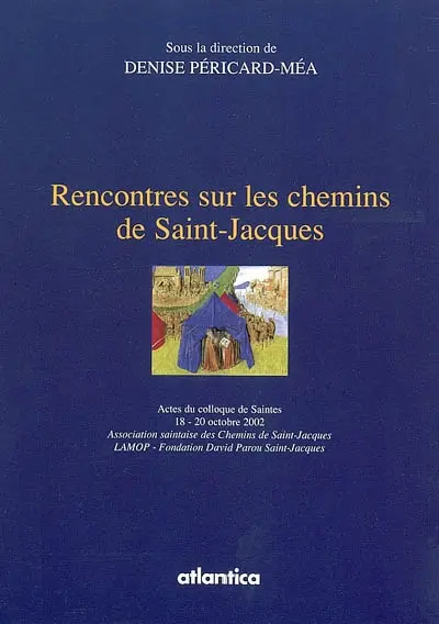 Rencontres sur les chemins de Saint-Jacques : actes du colloque, Saintes, 18-20 oct. 2002