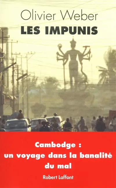 Les impunis : Cambodge : un voyage dans la banalité du mal