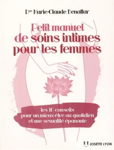 Petit manuel de soins intimes pour les femmes : les 10 conseils pour un mieux-être au quotidien et une sexualité épanouie