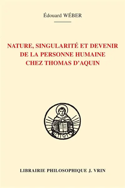 La personne humaine, sa nature, sa singularité et son devenir selon Thomas d'Aquin : l'anthropologie et l'épistémologie thomasiennes : sources bibliques, patristiques, philosophiques et théologiques
