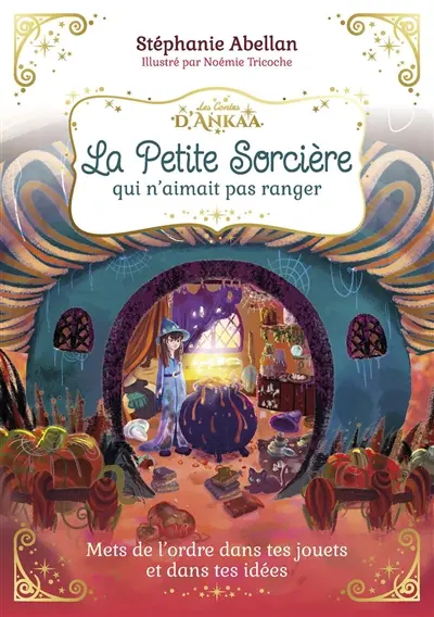La petite sorcière qui n'aimait pas ranger : mets de l'ordre dans tes jouets et dans tes idées