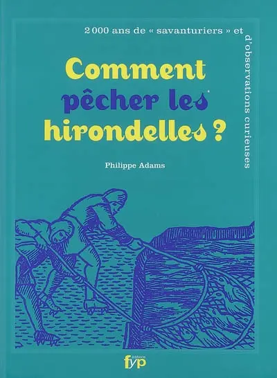 Comment pêcher les hirondelles ? : 2.000 ans de savanturiers et d'observations curieuses