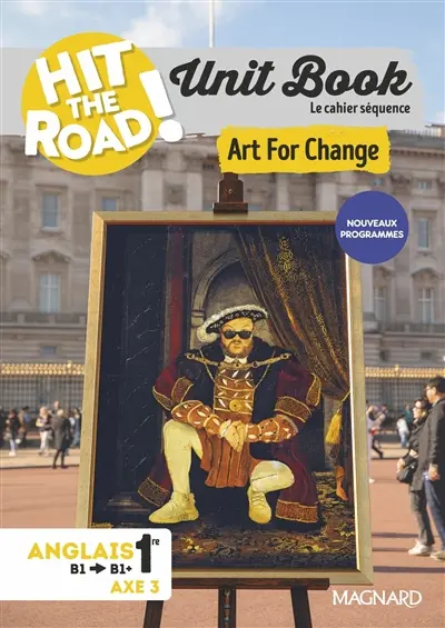 Hit the road! anglais 1re, terminale, B1-B1+, axe 3 : unit book, le cahier séquence : art for change, nouveaux programmes