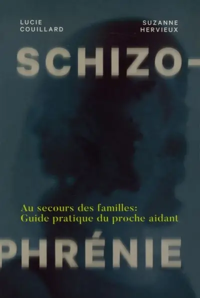 Schizophrénie : au secours des familles : Guide pratique du proche aidant