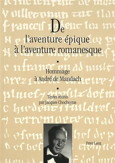 De l'aventure épique à l'aventure romanesque : Hommage à André de Mandach- Textes réunis par Jacques Chocheyras