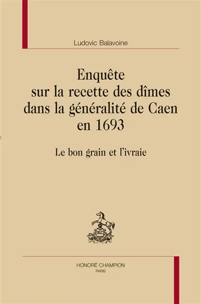 Enquête sur la recette des dîmes dans la généralité de Caen en 1693 : le bon grain et l'ivraie