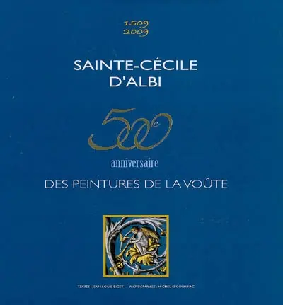 Sainte-Cécile d'Albi : 500e anniversaire des peintures de la voûte : 1509-2009