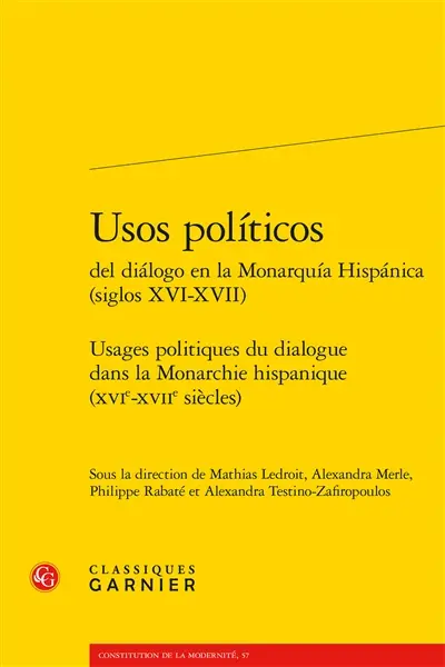 Usos politicos del dialogo en la monarquia hispanica (siglos XVI-XVII). Usages politiques du dialogue dans la monarchie hispanique (XVIe-XVIIe siècles)