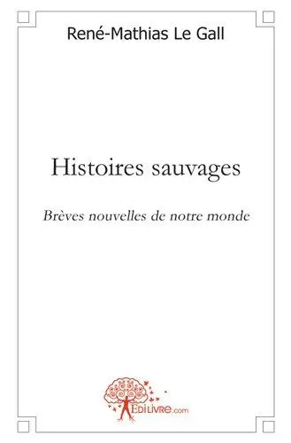 Histoires sauvages : Brèves nouvelles de notre monde