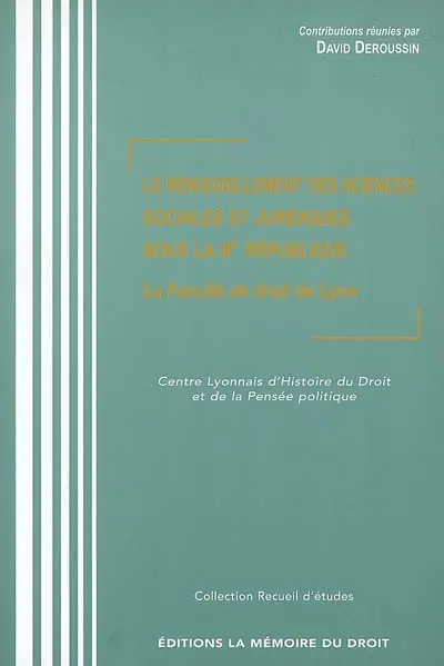 Le renouvellement des sciences sociales et juridiques sous la IIIe République : la Faculté de droit de Lyon : recueil d'études