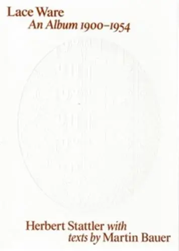 Herbert Stattler : Lace Ware. An Album 1900-1954