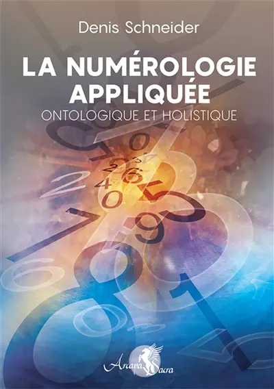 La numérologie appliquée, ontologique et holistique : se découvrir et se comprendre, développer son potentiel et identifier les obstacles : harmoniser et reprogrammer ses énergies