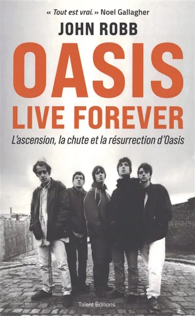 Oasis : live forever : l'ascension, la chute et la résurrection d'Oasis