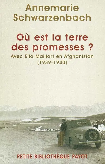 Où est la terre des promesses ? : avec Ella Maillart en Afghanistan, 1939-1940