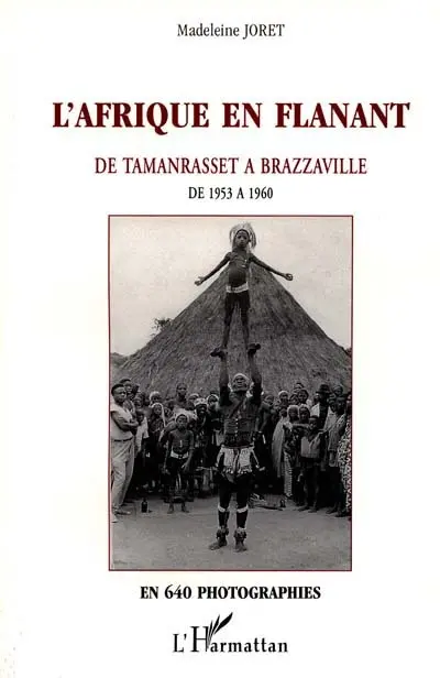 L'Afrique en flânant, de Tamanrasset à Brazzaville : sept ans en Afrique noire à la veille de la décolonisation de 1953 à 1960 : en 640 photographies