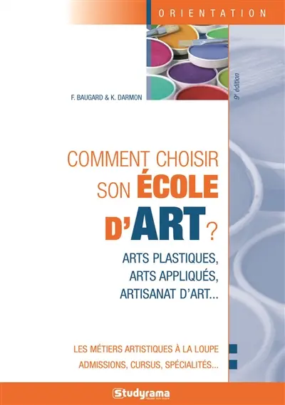 Comment choisir son école d'art ? : arts plastiques, arts appliqués, artisanat d'art...