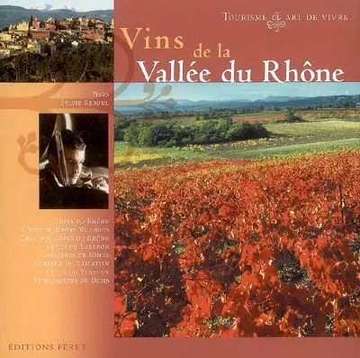 Vins de la vallée du Rhône : tourisme & art de vivre : Côtes du Rhônes, Côtes du Rhône villages, crus des Côtes du Rhône, Côte du Luberon, Costières de Nîmes, coteaux du Tricastin, Côtes du Ventoux, appellations du Diois