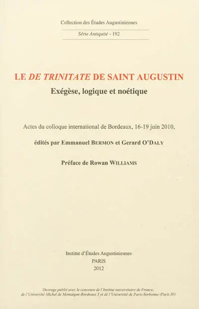Le De Trinitate de saint Augustin : exégèse, logique et noétique : actes du colloque international de Bordeaux, 16-19 juin 2010