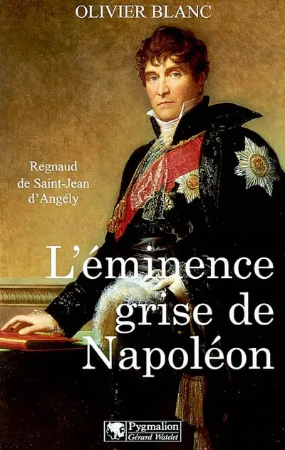 L'éminence grise de Napoléon : Regnaud de Saint-Jean d'Angély