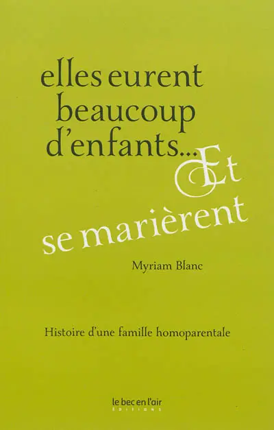 Elles eurent beaucoup d'enfants... et se marièrent : histoire d'une famille homoparentale
