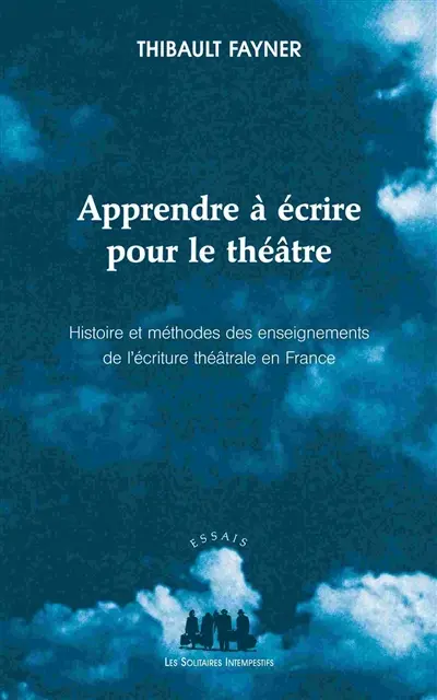 Apprendre à écrire pour le théâtre : histoire et méthodes des enseignements de l'écriture théâtrale en France