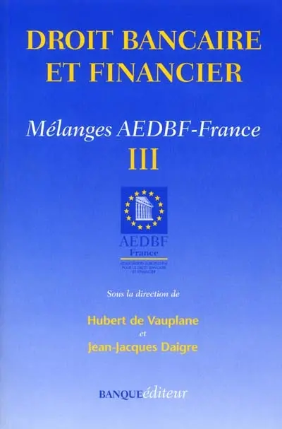 Droit bancaire et financier : mélanges AEDBF-France. Vol. 3