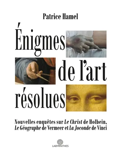 Enigmes de l'art résolues : Nouvelles enquêtes sur "Le Christ" de Holbein, "Le Géographe" de Vermeer et "La Joconde" de Vinci