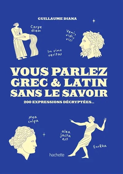 Vous parlez grec & latin sans le savoir : 200 expressions décryptées...