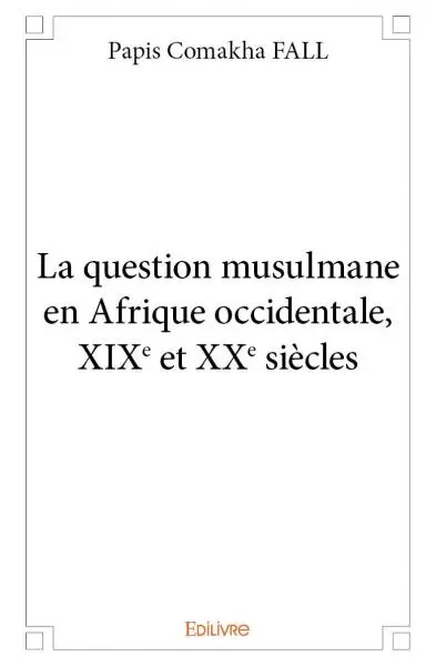 La question musulmane en afrique occidentale, xixe et xxe siècles