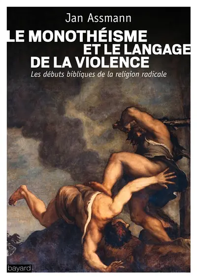 Le monothéisme et le langage de la violence : les débuts bibliques de la religion radicale