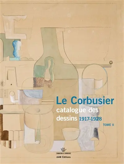 Le Corbusier : catalogue raisonné des dessins. Vol. 2. Début de l'activité picturale,1917-1928