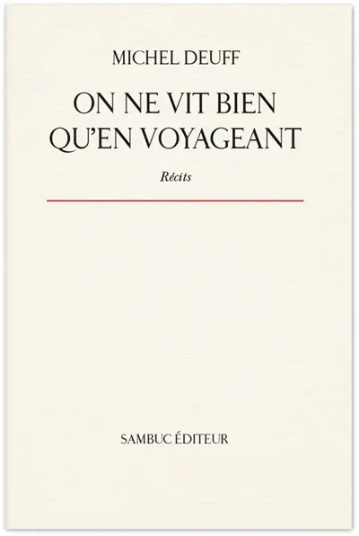 On ne vit bien qu'en voyageant : récits