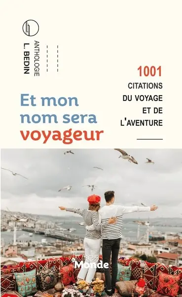Et mon nom sera voyageur : 1.001 citations du voyage et de l'aventure