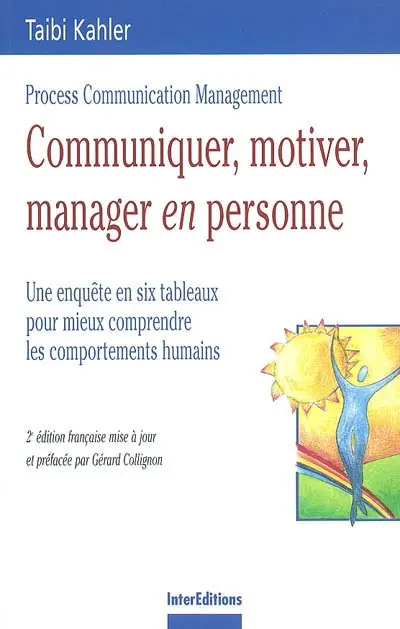 Communiquer, motiver, manager en personne : process communication management : une enquête en six tableaux pour mieux comprendre les comportements humains