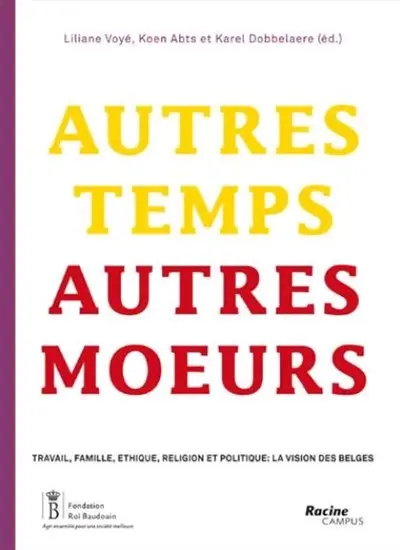 Autres temps, autres moeurs : travail, famille, éthique, religion et politique : la vision des Belges