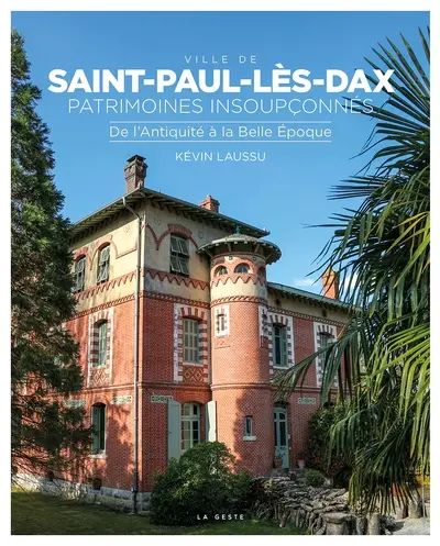Ville de Saint-Paul-lès-Dax : patrimoines insoupçonnés. De l'Antiquité à la Belle Epoque