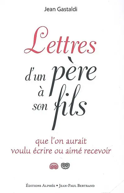Lettres d'un père à son fils : que l'on aurait voulu écrire ou aimé recevoir