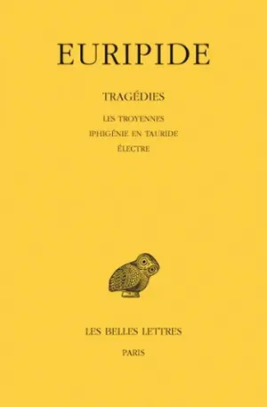Tragédies. Vol. 4. Les Troyennes. Iphigénie en Tauride. Electre