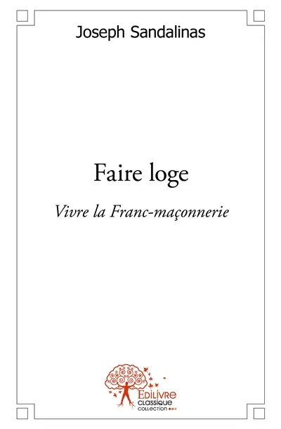 Faire loge : Vivre la Franc-maçonnerie