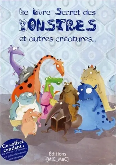 Le livre secret des monstres : et autres créatures.... Guide d'éducation monstrueuse