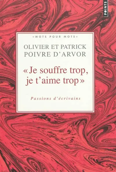 Je souffre trop, je t'aime trop : passions d'écrivains : choix de textes