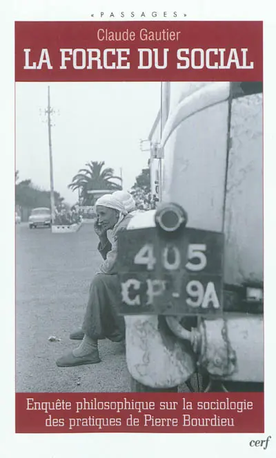 La force du social : enquête philosophique sur la sociologie des pratiques de Pierre Bourdieu