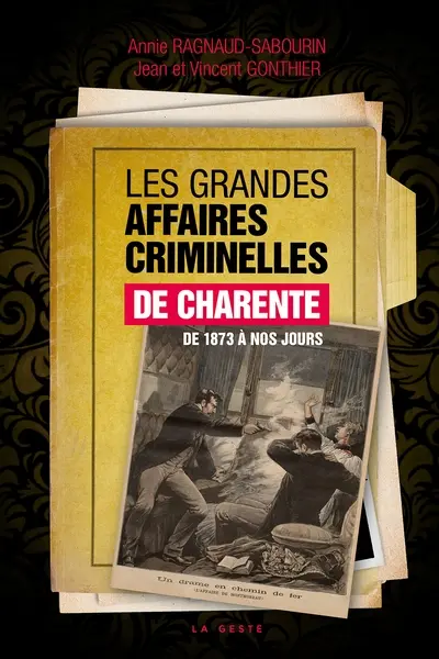 Les grandes affaires criminelles de Charente : de 1873 à nos jours