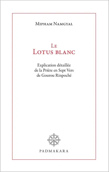 Le lotus blanc : explication détaillée de la Prière en sept vers de Gourou Rinpoché