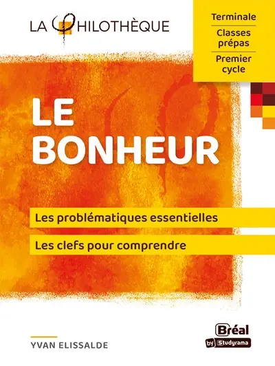 Le bonheur : les problématiques essentielles, les clefs pour comprendre : terminale, classes prépas, premier cycle