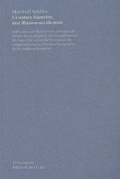 La nature humaine, une illusion occidentale : réflexions sur l'histoire des concepts de hiérarchie et d'égalité, sur la sublimation de l'anarchie en Occident, et essais de comparaison avec d'autres conceptions de la condition humaine
