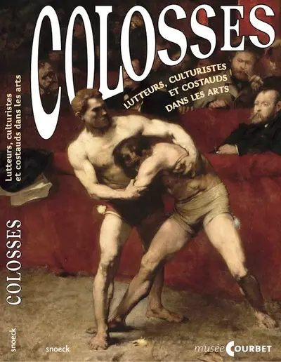 Colosses : lutteurs, culturistes et costauds dans les arts