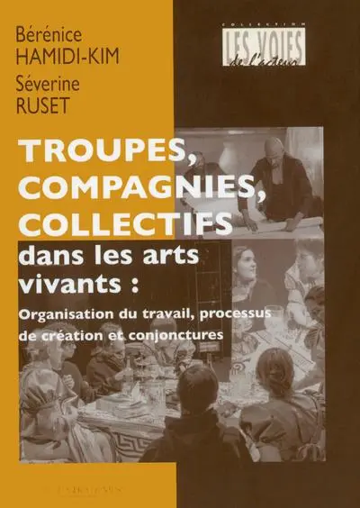 Troupes, compagnies, collectifs dans les arts vivants : organisation du travail, processus de création et conjonctures