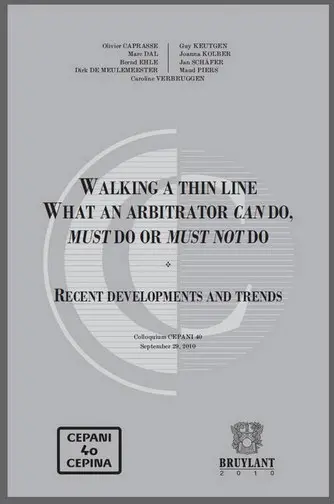 Walking a thin line what an arbitrator can do, must do or must not do : recent developments and trends : colloquium CEPANI 40, september 29, 2010